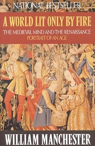 A World Lit Only by Fire: The Medieval Mind and the Renaissance: Portrait of an Age di William Manchester edito da LITTLE BROWN & CO
