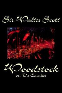 Woodstock; or, The Cavalier by Sir Walter Scott, Fiction, Historical, Classics di Sir Walter Scott edito da Wildside Press