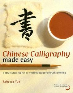 Chinese Calligraphy Made Easy: A Structured Course in Creating Beautiful Brush Lettering di Rebecca Yue edito da Watson-Guptill Publications