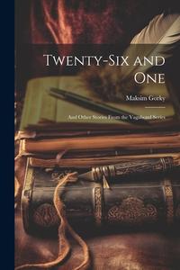 Twenty-Six and One: And Other Stories From the Vagabond Series di Maksim Gorky edito da LEGARE STREET PR
