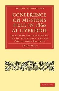 Conference on Missions Held in 1860 at Liverpool di Anonymous edito da Cambridge University Press
