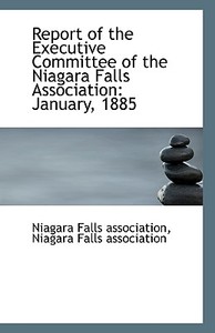 Report Of The Executive Committee Of The Niagara Falls Association di Niagara Falls Associa Falls Association edito da Bibliolife