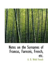 Notes On The Surnames Of Francus, Farnceis, French, Etc. di A D Weld French edito da Bibliolife