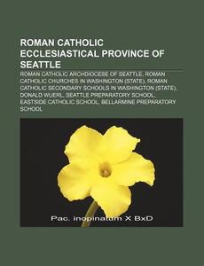 Roman Catholic Churches In Washington (u.s. State), Roman Catholic Archdiocese Of Seattle di Source Wikipedia edito da General Books Llc
