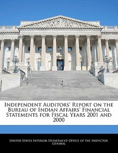 Independent Auditors\' Report On The Bureau Of Indian Affairs\' Financial Statements For Fiscal Years 2001 And 2000 edito da Bibliogov