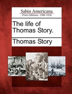The Life of Thomas Story. di Thomas Story edito da GALE ECCO SABIN AMERICANA