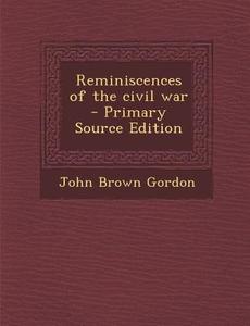 Reminiscences of the Civil War di John Brown Gordon edito da Nabu Press