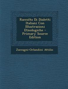 Raccolta Di Dialetti Italiani Con Illustrazioni Etnologiche - Primary Source Edition di Zuccagni-Orlandini Attilio edito da Nabu Press