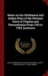 Notes on the Settlement and Indian Wars of the Western Parts of Virginia and Pennsylvania from 1763 to 1783, Inclusive di Joseph Doddridge, Narcissa Doddridge, John S. Ritenour edito da CHIZINE PUBN