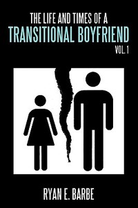 The Life and Times of a Transitional Boyfriend: Vol. 1 di Ryan E. Barbe edito da AUTHORHOUSE