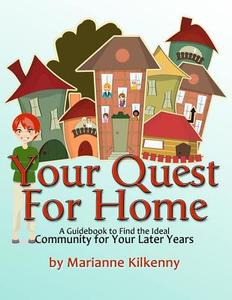 Your Quest for Home: A Guidebook to Find the Ideal Community for Your Later Years di Marianne Kilkenny edito da Createspace