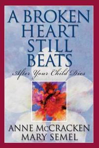 A Broken Heart Still Beats: After Your Child Dies di Anne McCracken, Mary Semel edito da HAZELDEN PUB