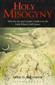 Holy Misogyny: Why the Sex and Gender Conflicts in the Early Church Still Matter di April D. Deconick edito da BLOOMSBURY 3PL