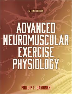 Advanced Neuromuscular Exercise Physiology di Phillip Gardiner edito da Human Kinetics Publishers