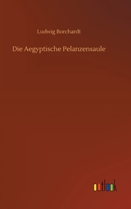 Die Aegyptische Pelanzensaule di Ludwig Borchardt edito da Outlook Verlag