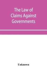 The Law Of Claims Against Governments, I di UNKNOWN edito da Lightning Source Uk Ltd