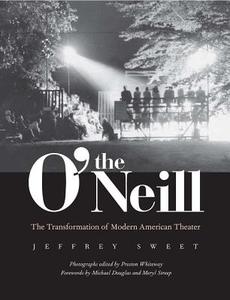 The O′Neill - The Transformation of Modern American Theater di Jeffrey Sweet edito da Yale University Press