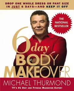 6-Day Body Makeover: Drop One Whole Dress or Pant Size in Just 6 Days--And Keep It Off di Michael Thurmond edito da GRAND CENTRAL PUBL