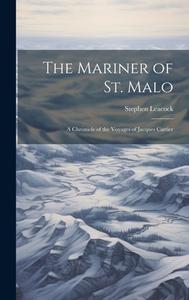 The Mariner of St. Malo: A Chronicle of the Voyages of Jacques Cartier di Stephen Leacock edito da LEGARE STREET PR