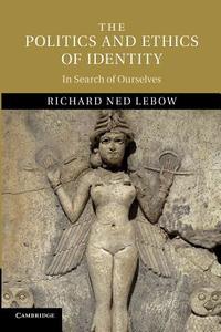 The Politics and Ethics of Identity di Richard Ned Lebow edito da Cambridge University Press