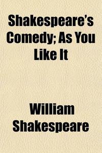 Shakespeare's Comedy; As You Like It di William Shakespeare edito da General Books Llc