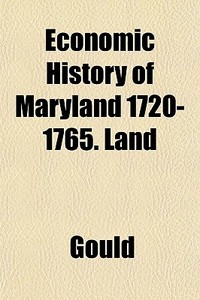 Economic History Of Maryland 1720-1765. di Gould edito da General Books