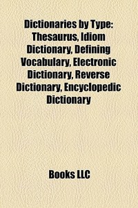 Dictionaries By Type: Thesaurus, Idiom D di Books Llc edito da Books LLC, Wiki Series