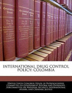 International Drug Control Policy: Colombia edito da Bibliogov