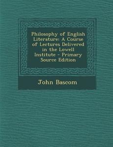 Philosophy of English Literature: A Course of Lectures Delivered in the Lowell Institute di John BASCOM edito da Nabu Press