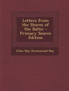 Letters from the Shores of the Baltic di John Hay Drummond-Hay edito da Nabu Press