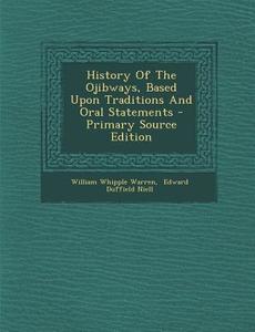 History of the Ojibways, Based Upon Traditions and Oral Statements di William Whipple Warren edito da Nabu Press
