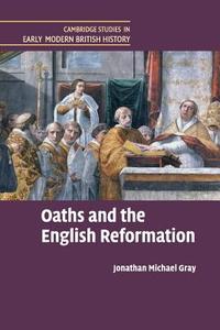 Oaths and the English Reformation di Jonathan Michael Gray edito da Cambridge University Press