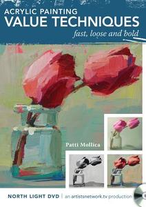 Acrylic Painting Value Techniques - Fast, Loose and Bold di Patti Mollica edito da North Light Books