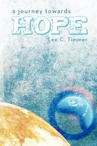 A Journey Towards Hope di Lee C. Timmer edito da Balboa Press
