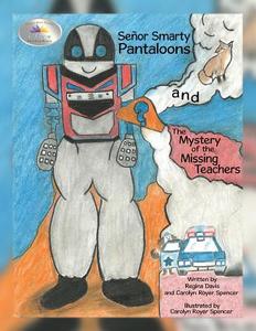 Señor Smarty Pantaloons and the Mystery of the Missing Teachers di Regina Davis, Carolyn Royer Spencer edito da AUTHORHOUSE