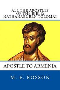 All the Apostles of the Bible: Nathanael Ben Tolomai: Apostle to Armenia di M. E. Rosson edito da Createspace