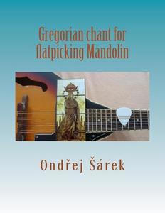 Gregorian Chant for Flatpicking Mandolin di Ondrej Sarek edito da Createspace