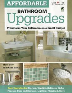 Affordable Bathroom Upgrades: Transform Your Bathroom on a Small Budget di Steve Cory, Diane Slavik edito da CREATIVE HOMEOWNER PR