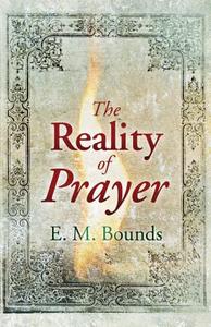 The Reality of Prayer di Edward M. Bounds edito da WHITAKER HOUSE