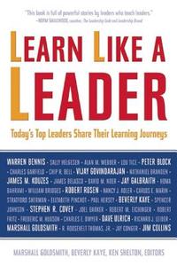 Learn Like a Leader: Today's Top Leaders Share Their Learning Journeys di Marshall Goldsmith, Beverly Kaye, Ken Shelton edito da NICHOLAS BREALEY PUB