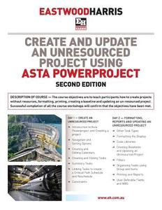 Create and Update an Unresourced Project Using Asta Powerproject di Paul E Harris edito da Eastwood Harris Pty Ltd