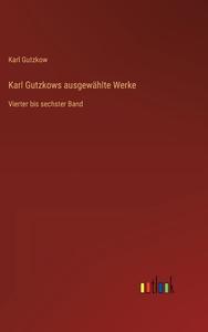Karl Gutzkows ausgewählte Werke di Karl Gutzkow edito da Outlook Verlag