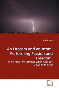 An Orgasm and an Atom:  Performing Passion and Freedom di Brenda Kunz edito da VDM Verlag