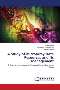 A Study of Microarray Data Resources and Its Management di Chirag Patel, Devarshi Mehta edito da LAP Lambert Academic Publishing