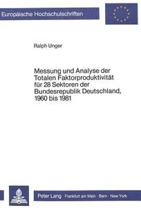 Messung und Analyse der Totalen Faktorproduktivität für 28 Sektoren der Bundesrepublik Deutschland, 1960 bis 1981 di Ralph Unger edito da Lang, Peter GmbH