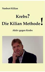Krebs? Die Kilian Methode di Norbert Kilian edito da Books on Demand