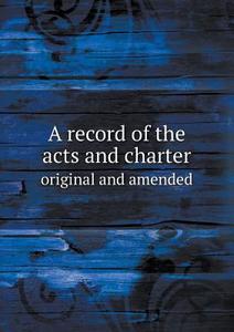 A Record Of The Acts And Charter Original And Amended di Railroad Western Division edito da Book On Demand Ltd.