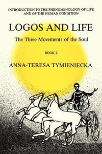 Logos and Life: The Three Movements of the Soul di Anna-Teresa Tymieniecka edito da Springer Netherlands