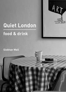 Quiet London: Food & Drink di Siobhan Wall edito da Frances Lincoln Publishers Ltd