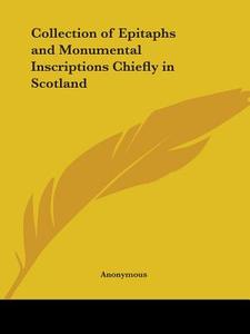 Collection Of Epitaphs And Monumental Inscriptions Chiefly In Scotland (1851) di Anonymous edito da Kessinger Publishing Co